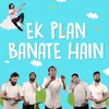 About Ek plan banate hain Song